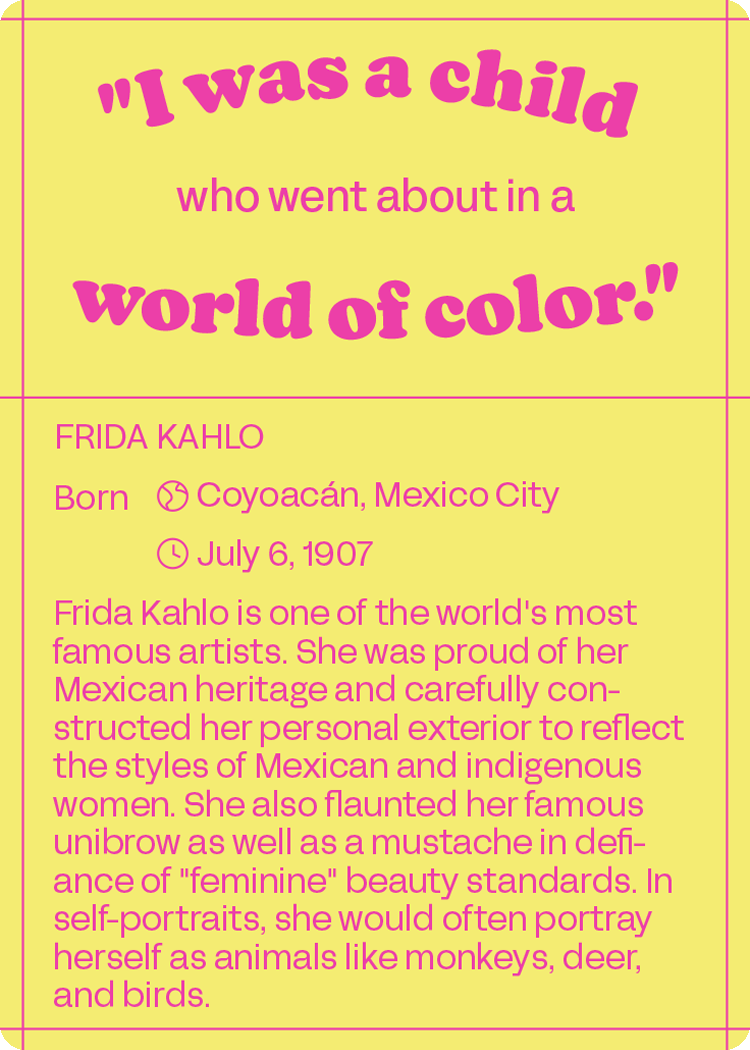 Frida Kahlo: born Coyoac&aacute;n, Mexico City, July 6, 1907. &ldquo;I was a child who went about in a world of color.&rdquo;